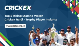 Top 5 Rising Stars to Watch Crickex Ranji - Trophy Player Insights